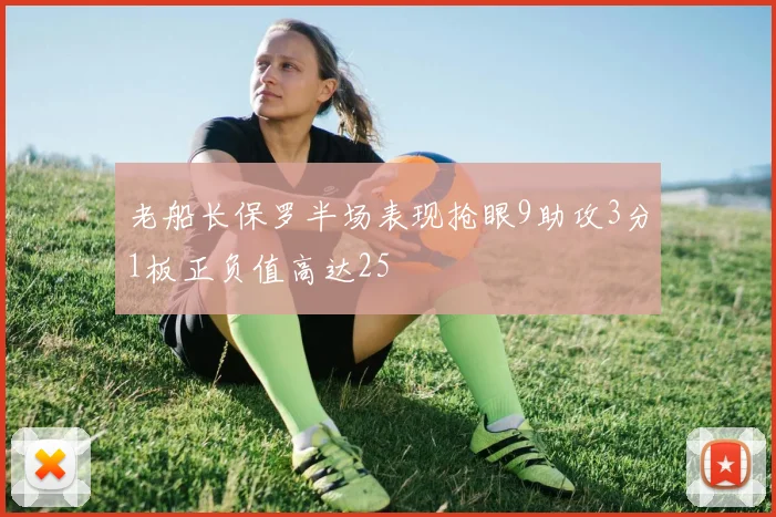 老船长保罗半场表现抢眼9助攻3分1板正负值高达25